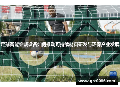 足球智能穿戴设备如何推动可持续材料研发与环保产业发展